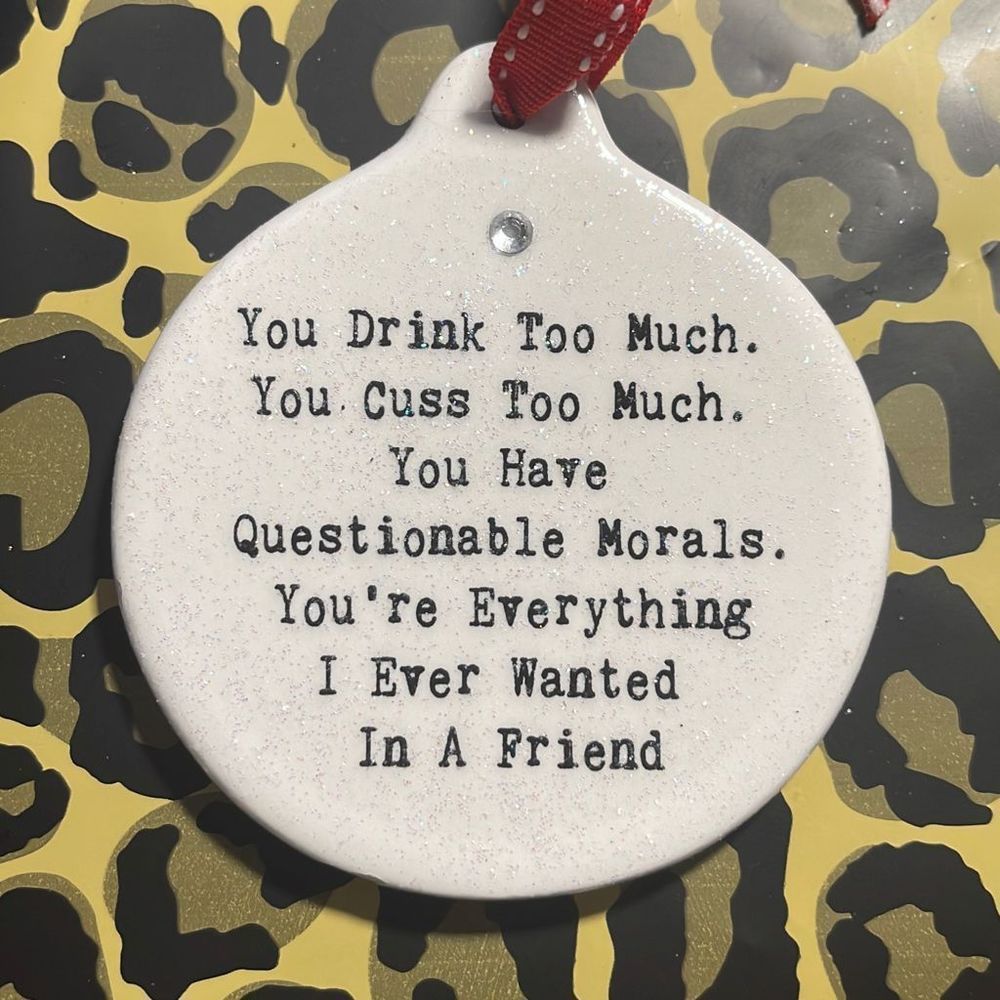 Drink Too Much Cuss Questionable Morals Everything I Want in a Friend Ornament